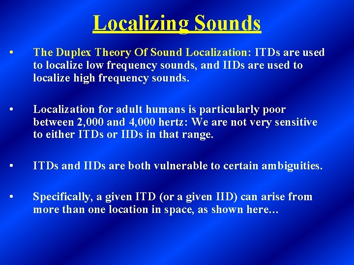 Localizing Sounds • The Duplex Theory Of Sound Localization: ITDs are used to localize