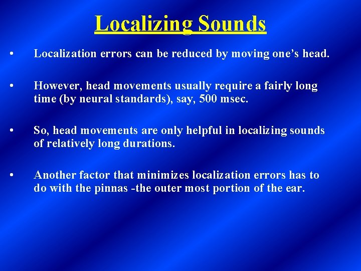 Localizing Sounds • Localization errors can be reduced by moving one’s head. • However,