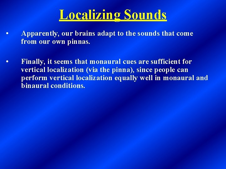 Localizing Sounds • Apparently, our brains adapt to the sounds that come from our