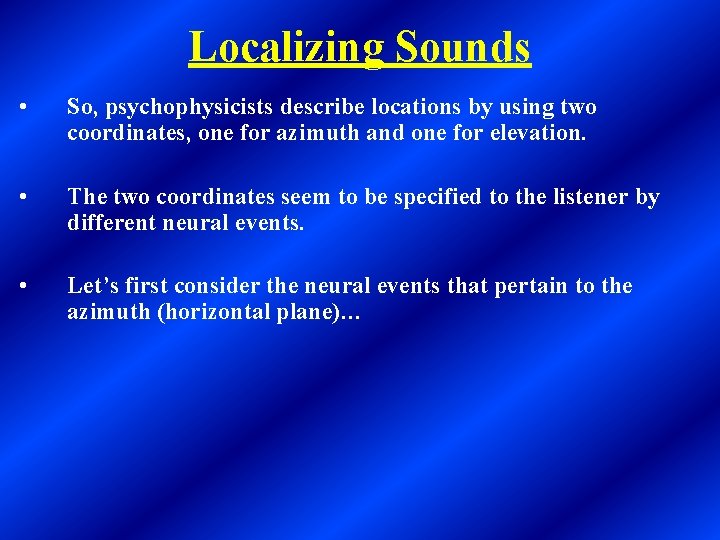 Localizing Sounds • So, psychophysicists describe locations by using two coordinates, one for azimuth