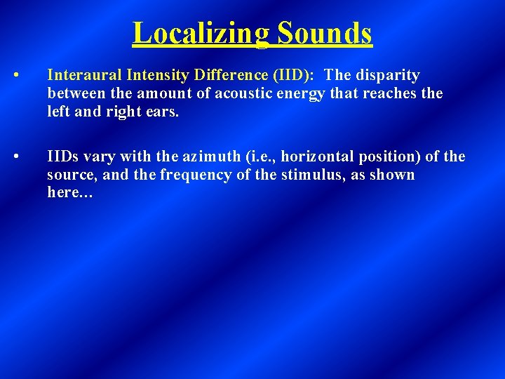 Localizing Sounds • Interaural Intensity Difference (IID): The disparity between the amount of acoustic