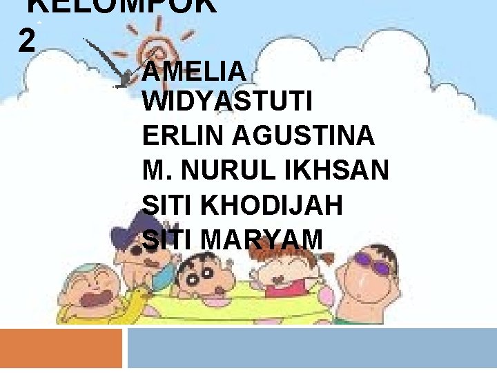 KELOMPOK 2 AMELIA WIDYASTUTI ERLIN AGUSTINA M. NURUL IKHSAN SITI KHODIJAH SITI MARYAM 