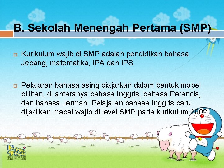 B. Sekolah Menengah Pertama (SMP) Kurikulum wajib di SMP adalah pendidikan bahasa Jepang, matematika,