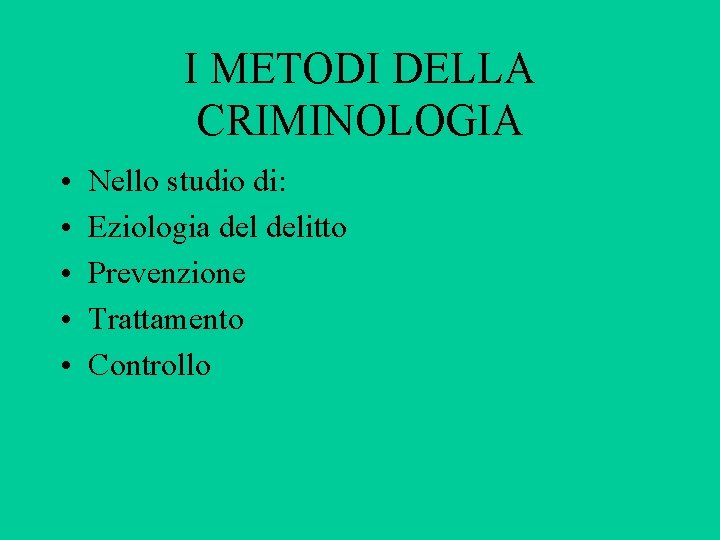 I METODI DELLA CRIMINOLOGIA • • • Nello studio di: Eziologia delitto Prevenzione Trattamento