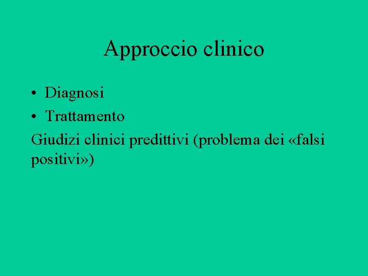 Approccio clinico • Diagnosi • Trattamento Giudizi clinici predittivi (problema dei «falsi positivi» )