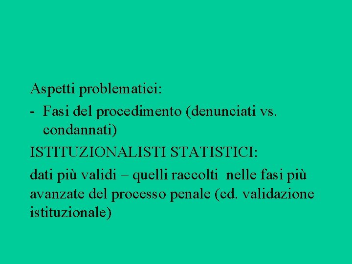 Aspetti problematici: - Fasi del procedimento (denunciati vs. condannati) ISTITUZIONALISTI STATISTICI: dati più validi