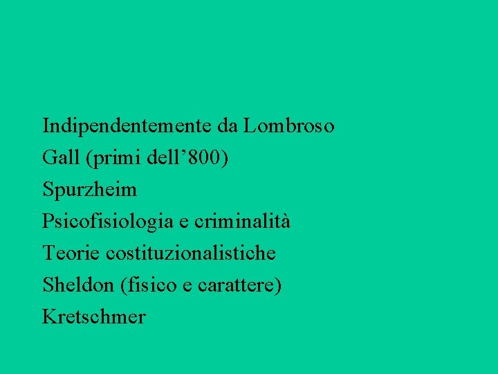 Indipendentemente da Lombroso Gall (primi dell’ 800) Spurzheim Psicofisiologia e criminalità Teorie costituzionalistiche Sheldon