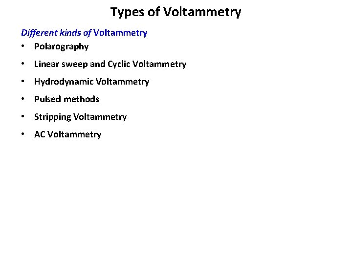 Types of Voltammetry Different kinds of Voltammetry • Polarography • Linear sweep and Cyclic