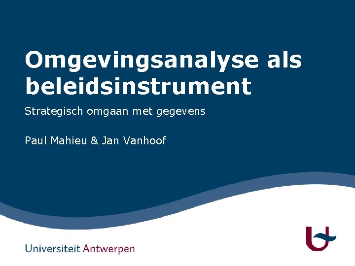 Omgevingsanalyse als beleidsinstrument Strategisch omgaan met gegevens Paul Mahieu & Jan Vanhoof 