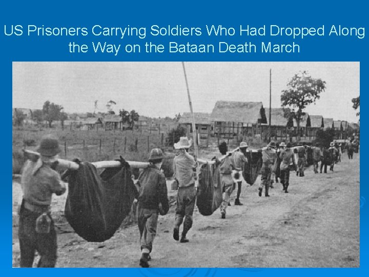 US Prisoners Carrying Soldiers Who Had Dropped Along the Way on the Bataan Death