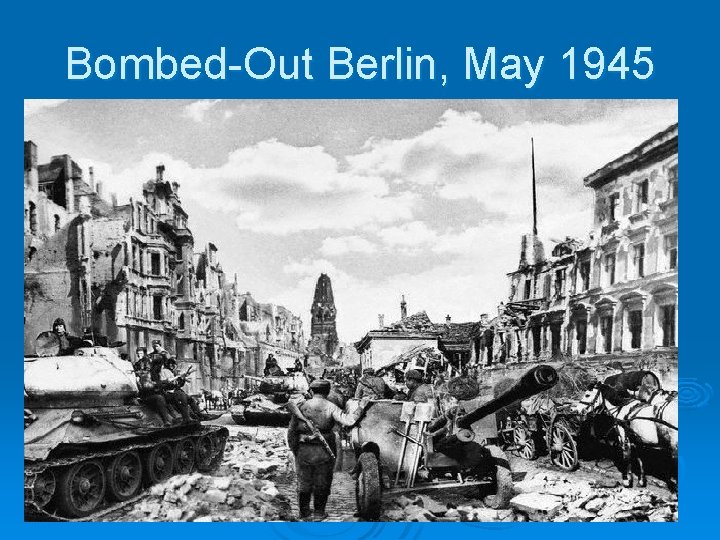 Bombed-Out Berlin, May 1945 