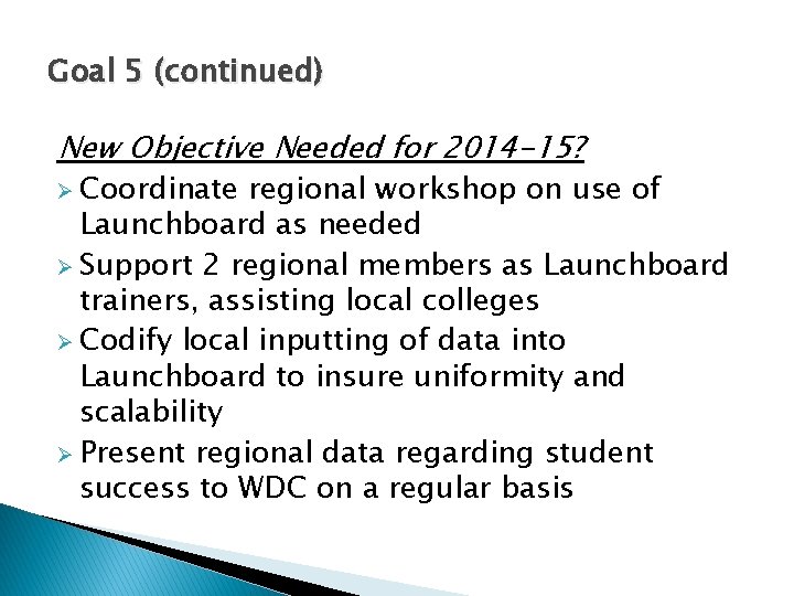 Goal 5 (continued) New Objective Needed for 2014 -15? Ø Coordinate regional workshop on