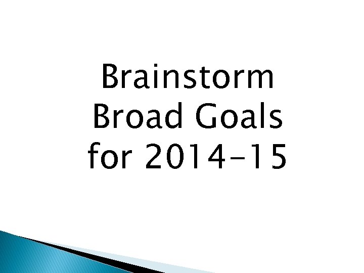 Brainstorm Broad Goals for 2014 -15 