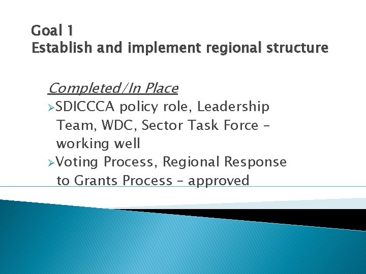 Goal 1 Establish and implement regional structure Completed/In Place ØSDICCCA policy role, Leadership Team,