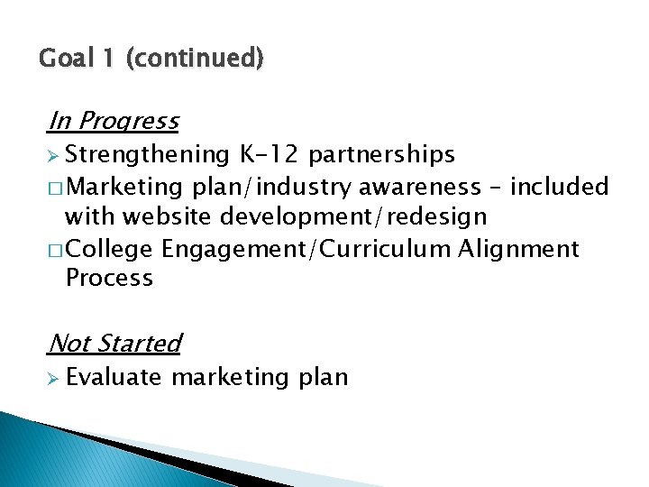 Goal 1 (continued) In Progress Ø Strengthening K-12 partnerships � Marketing plan/industry awareness –