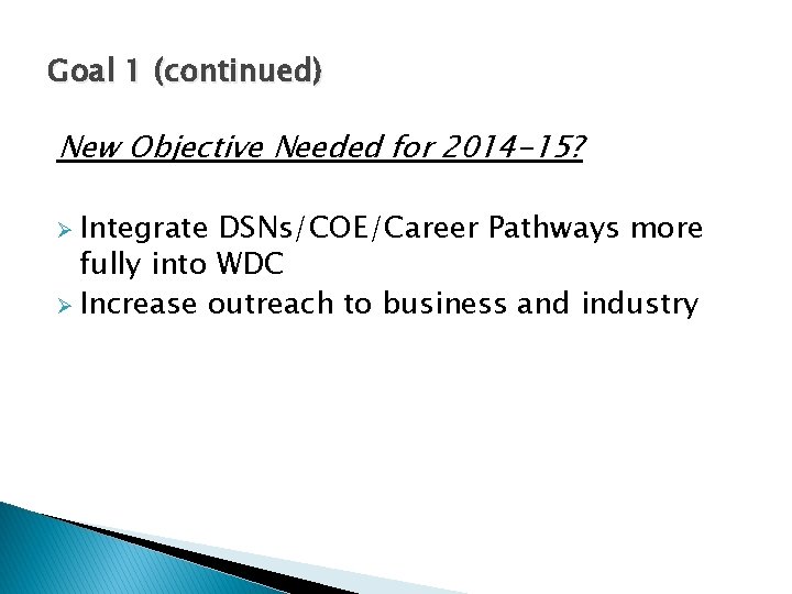 Goal 1 (continued) New Objective Needed for 2014 -15? Ø Integrate DSNs/COE/Career Pathways more
