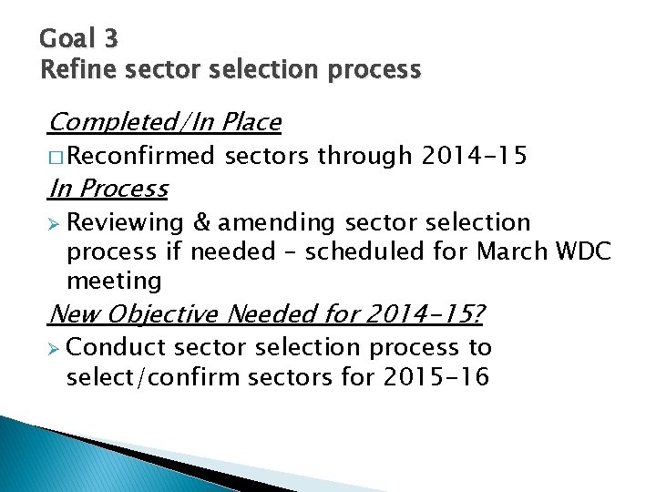 Goal 3 Refine sector selection process Completed/In Place � Reconfirmed In Process sectors through