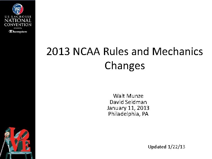 2013 NCAA Rules and Mechanics Changes Walt Munze David Seidman January 11, 2013 Philadelphia,