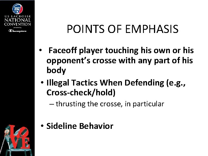 POINTS OF EMPHASIS • Faceoff player touching his own or his opponent’s crosse with