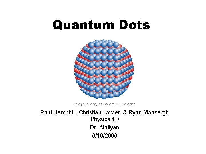 Quantum Dots Image courtesy of Evident Technologies Paul Hemphill, Christian Lawler, & Ryan Mansergh