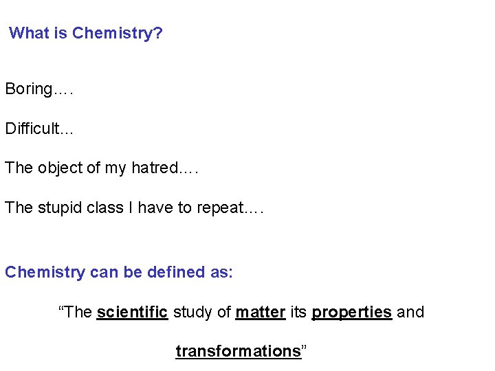 What is Chemistry? Boring…. Difficult… The object of my hatred…. The stupid class I