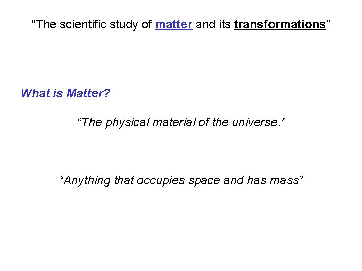 “The scientific study of matter and its transformations” What is Matter? “The physical material