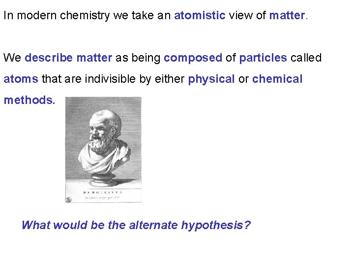 In modern chemistry we take an atomistic view of matter. We describe matter as