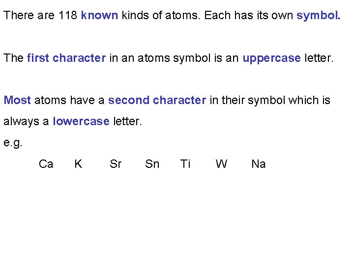 There are 118 known kinds of atoms. Each has its own symbol. The first