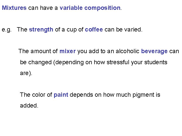 Mixtures can have a variable composition. e. g. The strength of a cup of