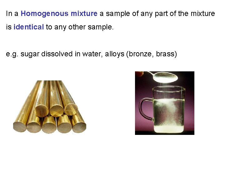 In a Homogenous mixture a sample of any part of the mixture is identical