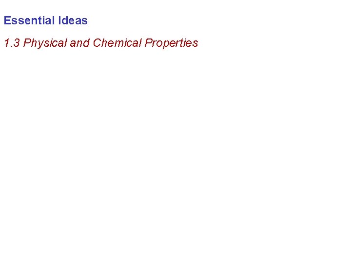 Essential Ideas 1. 3 Physical and Chemical Properties 