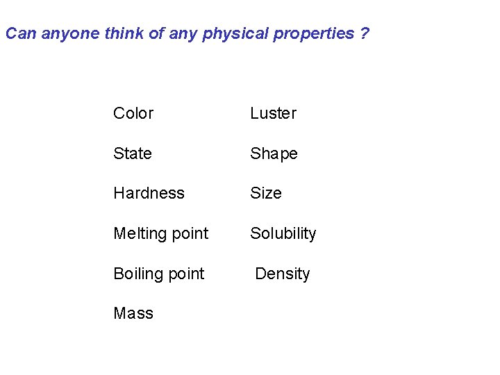 Can anyone think of any physical properties ? Color Luster State Shape Hardness Size