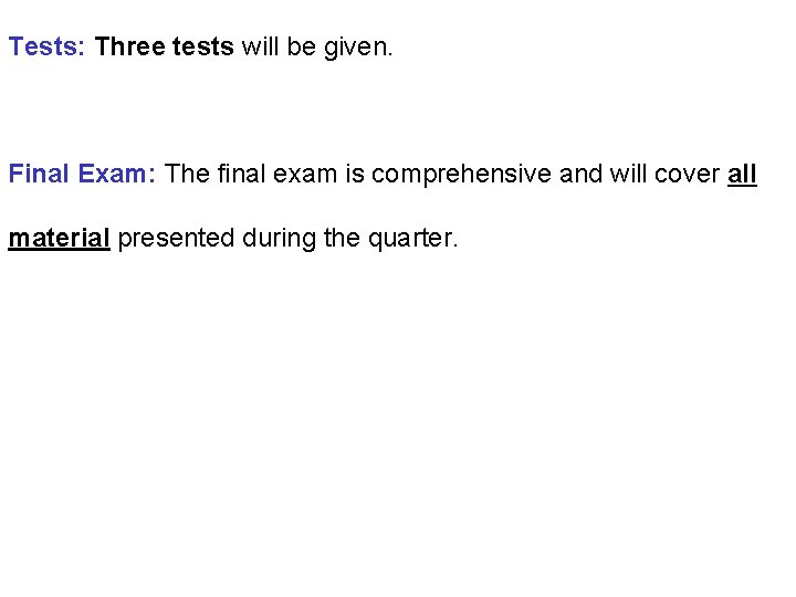 Tests: Three tests will be given. Final Exam: The final exam is comprehensive and