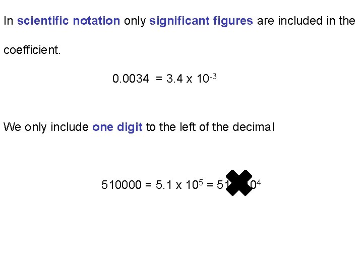 In scientific notation only significant figures are included in the coefficient. 0. 0034 =