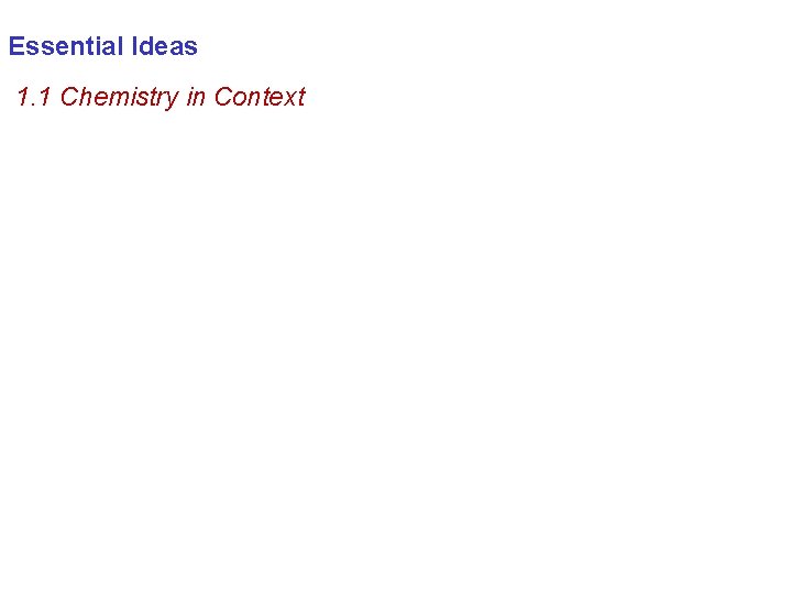 Essential Ideas 1. 1 Chemistry in Context 