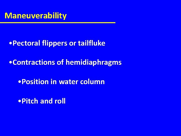 Maneuverability • Pectoral flippers or tailfluke • Contractions of hemidiaphragms • Position in water