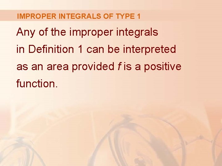 IMPROPER INTEGRALS OF TYPE 1 Any of the improper integrals in Definition 1 can