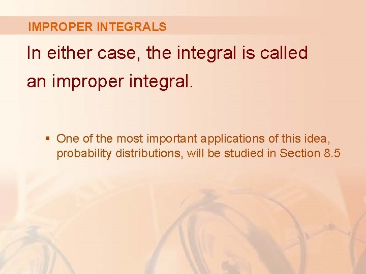 IMPROPER INTEGRALS In either case, the integral is called an improper integral. § One