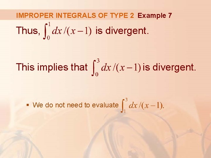 IMPROPER INTEGRALS OF TYPE 2 Example 7 Thus, is divergent. This implies that §