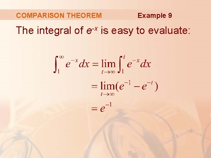 COMPARISON THEOREM Example 9 The integral of e-x is easy to evaluate: 