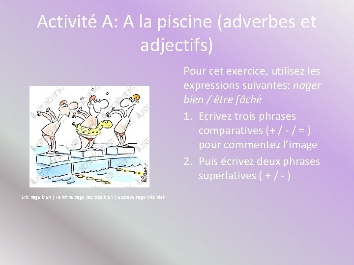 Activité A: A la piscine (adverbes et adjectifs) Pour cet exercice, utilisez les expressions