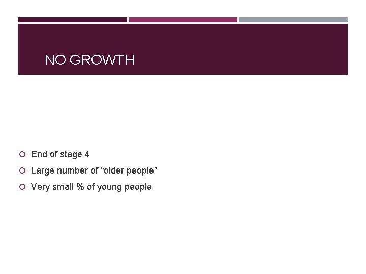 NO GROWTH End of stage 4 Large number of “older people” Very small %