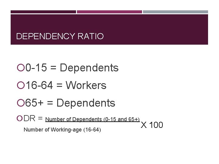 DEPENDENCY RATIO 0 -15 = Dependents 16 -64 = Workers 65+ = Dependents DR