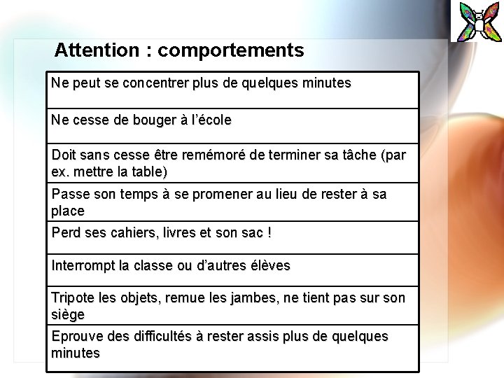 Attention : comportements Ne peut se concentrer plus de quelques minutes Ne cesse de