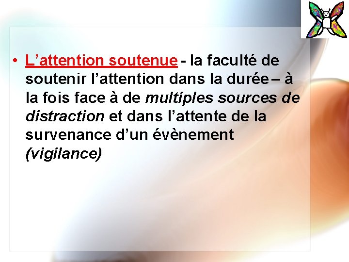  • L’attention soutenue - la faculté de soutenir l’attention dans la durée –