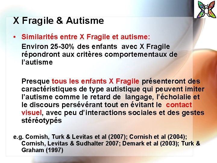 X Fragile & Autisme • Similarités entre X Fragile et autisme: Environ 25 -30%