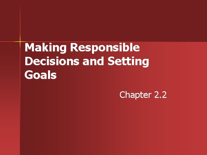 Making Responsible Decisions and Setting Goals Chapter 2. 2 