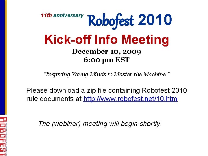 11 th anniversary Robofest 2010 Kick-off Info Meeting December 10, 2009 6: 00 pm