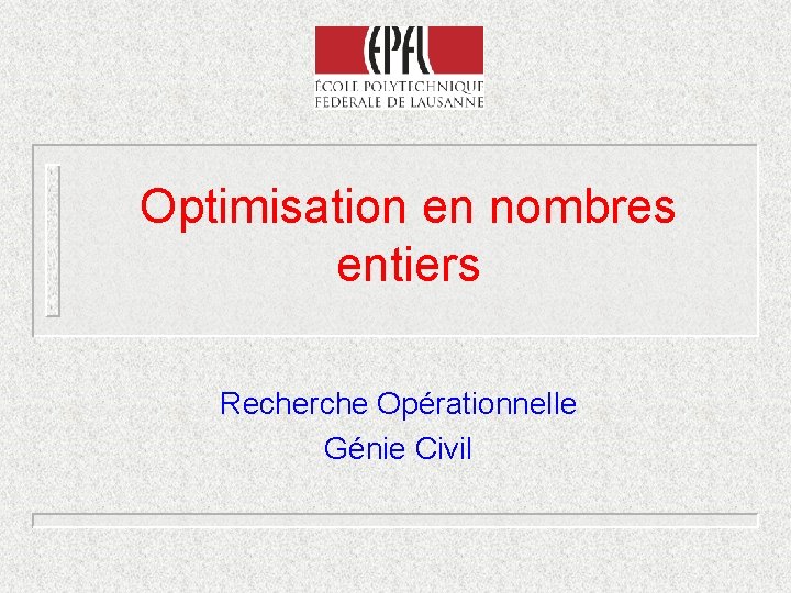 Optimisation en nombres entiers Recherche Opérationnelle Génie Civil 