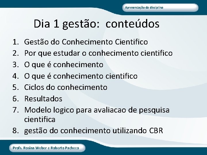 Apresentação da disciplina Dia 1 gestão: conteúdos 1. 2. 3. 4. 5. 6. 7.